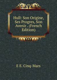 Hull: Son Origine, Ses Progres, Son Avenir . (French Edition)