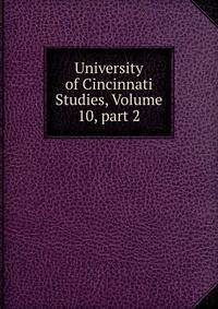 University of Cincinnati Studies, Volume 10, part 2