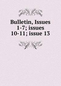 Bulletin, Issues 1-7; issues 10-11; issue 13