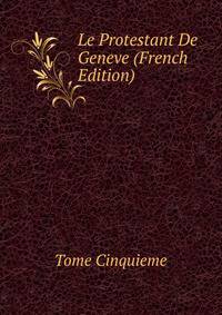 Le Protestant De Geneve (French Edition)