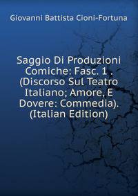 Saggio Di Produzioni Comiche: Fasc. 1 . (Discorso Sul Teatro Italiano; Amore, E Dovere: Commedia). (Italian Edition)
