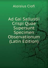 Ad Gai Sallustii Crispi Quae Supersunt Specimen Observationum (Latin Edition)