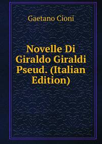 Novelle Di Giraldo Giraldi Pseud. (Italian Edition)