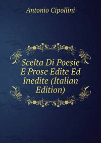Scelta Di Poesie E Prose Edite Ed Inedite (Italian Edition)