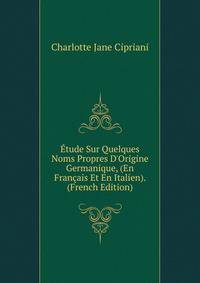 ?tude Sur Quelques Noms Propres D'Origine Germanique, (En Fran?ais Et En Italien). (French Edition)