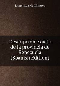 Descripcion exacta de la provincia de Benezuela (Spanish Edition)