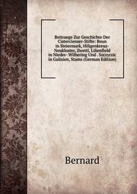 Beitraege Zur Geschichte Der Cistercienser-Stifte: Reun in Steiermark, Hiligenkreuz-Neukloster, Zwettl, Lilienfield in Nieder- Wilhering Und . Szczyrzic in Galizien, Stams (German Edition)