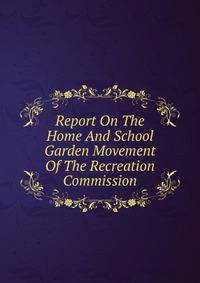 Report On The Home And School Garden Movement Of The Recreation Commission