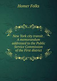 New York city transit . A memorandum addressed to the Public Service Commission of the First district
