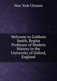Welcome to Goldwin Smith, Regius Professor of Modern History in the University of Oxford, England