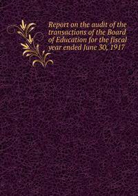 Report on the audit of the transactions of the Board of Education for the fiscal year ended June 30, 1917