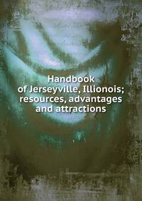 Handbook of Jerseyville, Illionois; resources, advantages and attractions