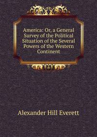 America: Or, a General Survey of the Political Situation of the Several Powers of the Western Continent