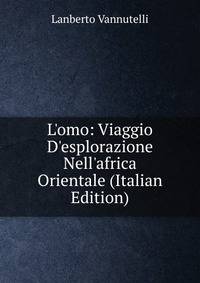 L'omo: Viaggio D'esplorazione Nell'africa Orientale (Italian Edition)