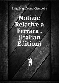 Notizie Relative a Ferrara . (Italian Edition)