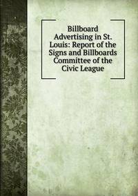 Billboard Advertising in St. Louis: Report of the Signs and Billboards Committee of the Civic League