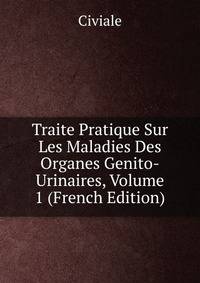 Traite Pratique Sur Les Maladies Des Organes Genito-Urinaires, Volume 1 (French Edition)