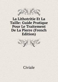 La Lithotritie Et La Taille: Guide Pratique Pour Le Traitement De La Pierre (French Edition)