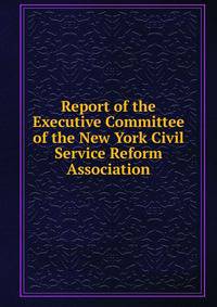 Report of the Executive Committee of the New York Civil Service Reform Association