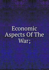 Economic Aspects Of The War;