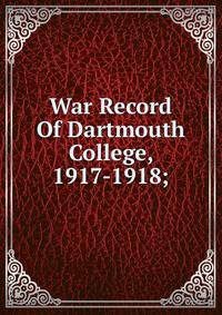 War Record Of Dartmouth College, 1917-1918;