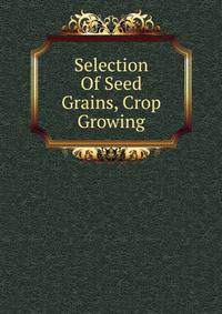 Selection Of Seed Grains, Crop Growing