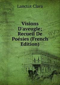 Visions D'aveugle; Recueil De Po?sies (French Edition)