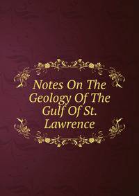 Notes On The Geology Of The Gulf Of St. Lawrence