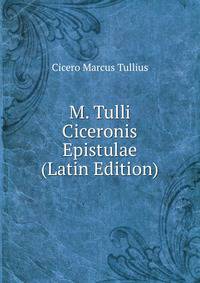 M. Tulli Ciceronis Epistulae (Latin Edition)