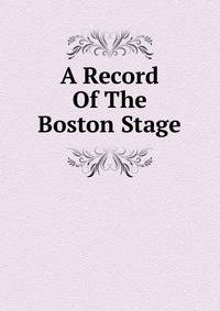 A Record Of The Boston Stage