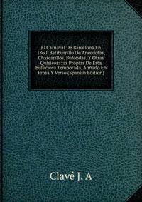 El Carnaval De Barcelona En 1860. Batiburrillo De Anecdotas, Chascarillos, Bufondas. Y Otras Quisicosazas Propias De Esta Bulliciosa Temporada, Alinado En Prosa Y Verso (Spanish Edition)