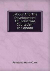 Labour And The Development Of Industrial Capitalism In Canada
