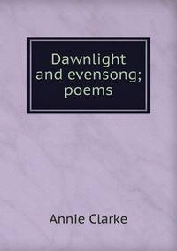 Dawnlight and evensong; poems