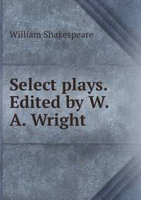 Select plays. Edited by W.A. Wright