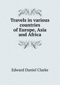 Travels in various countries of Europe, Asia and Africa
