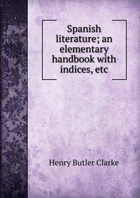 Spanish literature; an elementary handbook with indices, etc.