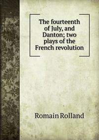 The fourteenth of July, and Danton; two plays of the French revolution