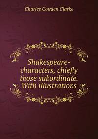 Shakespeare-characters, chiefly those subordinate. With illustrations