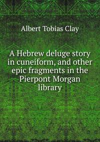 A Hebrew deluge story in cuneiform, and other epic fragments in the Pierpont Morgan library