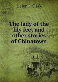 The lady of the lily feet and other stories of Chinatown
