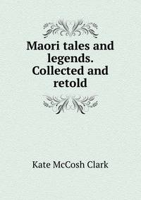 Maori tales and legends. Collected and retold