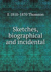 Sketches, biographical and incidental