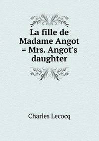 La fille de Madame Angot = Mrs. Angot's daughter