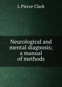 Neurological and mental diagnosis; a manual of methods