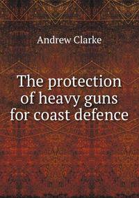 The protection of heavy guns for coast defence