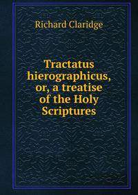 Tractatus hierographicus, or, a treatise of the Holy Scriptures