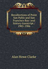 Recollections of Point San Pablo and San Francisco Bay: oral history transcript / 1985-1986