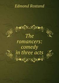 The romancers: comedy in three acts