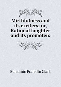 Mirthfulness and its exciters; or, Rational laughter and its promoters