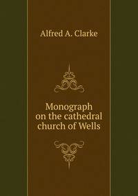Monograph on the cathedral church of Wells